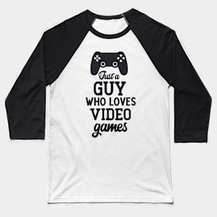 JUST A GUY WHO LOVES VIDEO GAMES Baseball T-Shirt